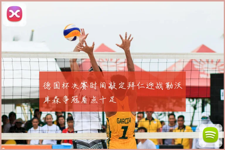 德国杯决赛时间敲定拜仁迎战勒沃库森争冠看点十足