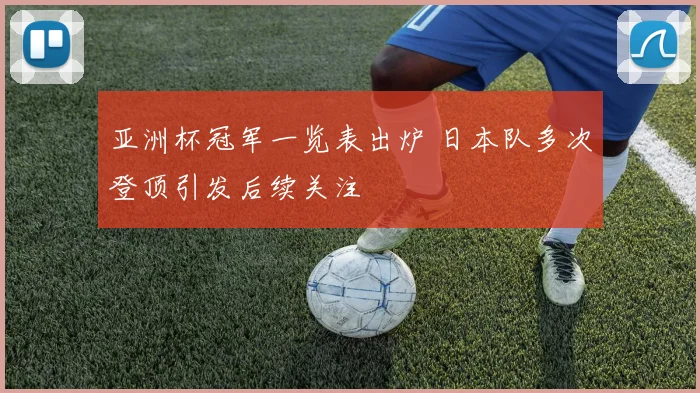 亚洲杯冠军一览表出炉 日本队多次登顶引发后续关注