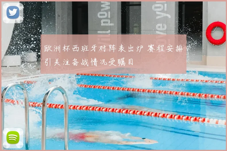 欧洲杯西班牙对阵表出炉 赛程安排引关注备战情况受瞩目